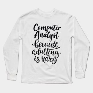 Computer Analyst Because Adulting Is Hard Long Sleeve T-Shirt